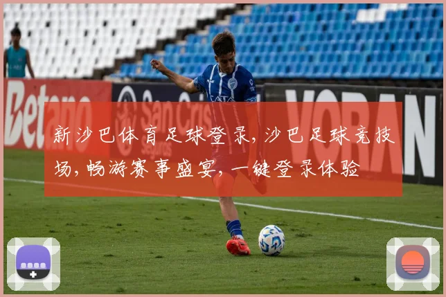 新沙巴体育足球登录,沙巴足球竞技场,畅游赛事盛宴,一键登录体验
